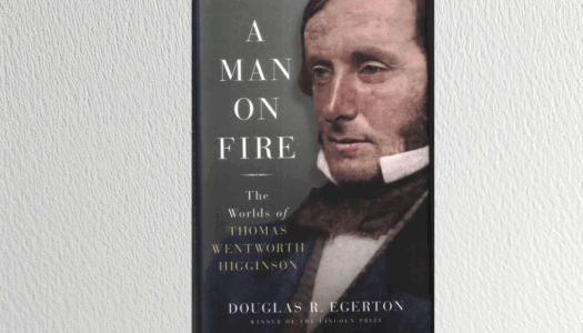 Book Review: Douglas R. Egerton, A Man on Fire: The Worlds of Thomas Wentworth Higginson
